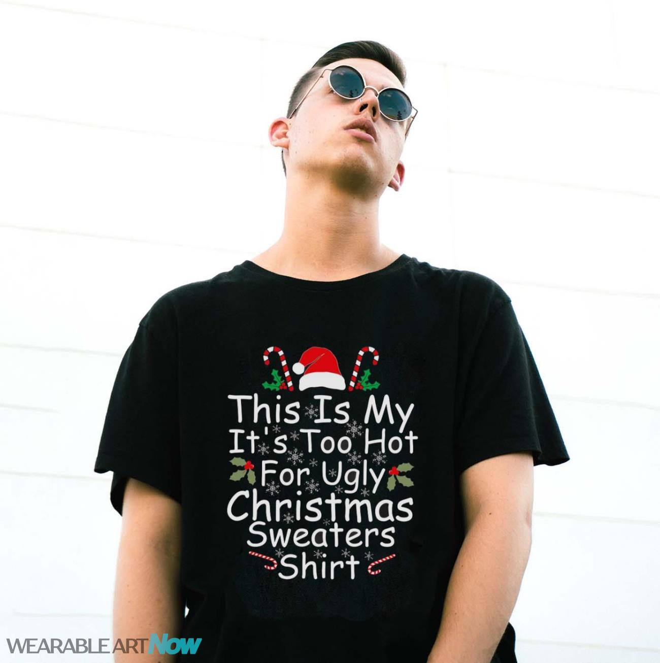 This Is My It’s Too Hot For Ugly Christmas Sweaters Funny T-Shirt Sweatshirt Hoodie - G500 Gildan T-Shirt