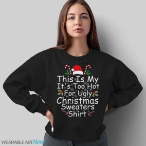 This Is My It’s Too Hot For Ugly Christmas Sweaters Funny T-Shirt Sweatshirt Hoodie - Sweatshirt