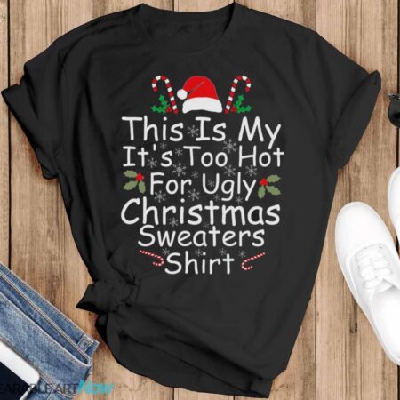 This Is My It’s Too Hot For Ugly Christmas Sweaters Funny T-Shirt Sweatshirt Hoodie - Black T-Shirt