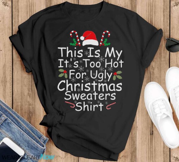 This Is My It’s Too Hot For Ugly Christmas Sweaters Funny T-Shirt Sweatshirt Hoodie - Black T-Shirt