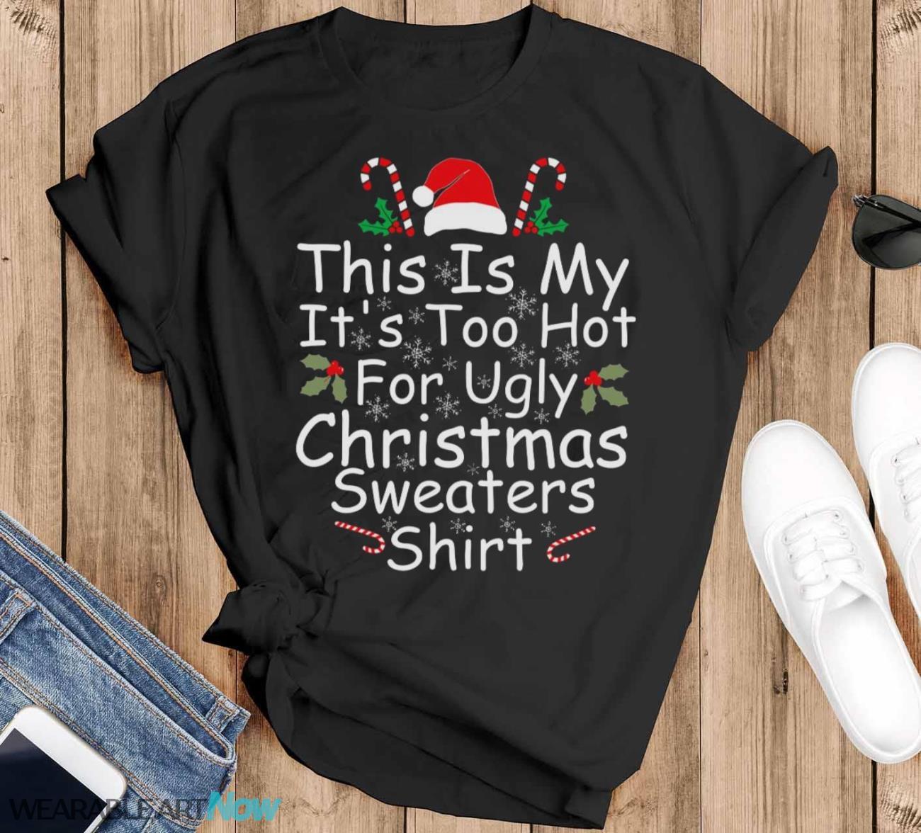 This Is My It’s Too Hot For Ugly Christmas Sweaters Funny T-Shirt Sweatshirt Hoodie - Black T-Shirt