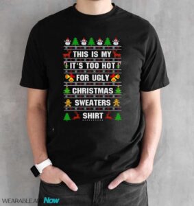 This Is My It's Too Hot For Ugly Christmas Sweaters T-Shirt Sweatshirt Hoodie - Black Unisex T-Shirt