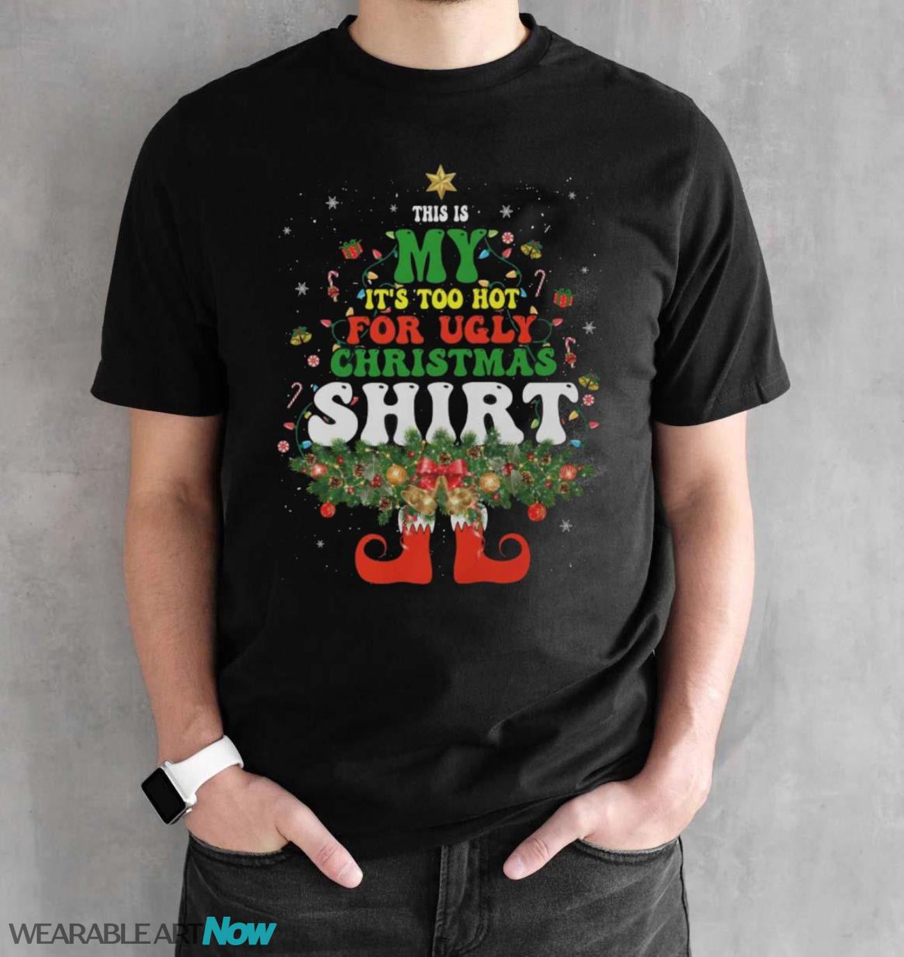 Too Hot Ugly Christmas Sweaters T Shirt Funny Xmas Elf T-Shirt Sweatshirt Hoodie - Black Unisex T-Shirt