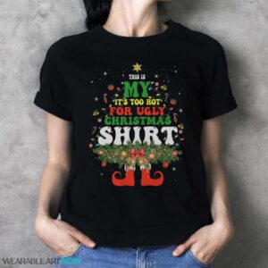 Too Hot Ugly Christmas Sweaters T Shirt Funny Xmas Elf T-Shirt Sweatshirt Hoodie - Ladies T-Shirt