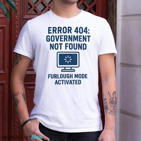Error 404 Government Not Found Furlough Mode Activated Shirt - G500 Gildan T-Shirt - White