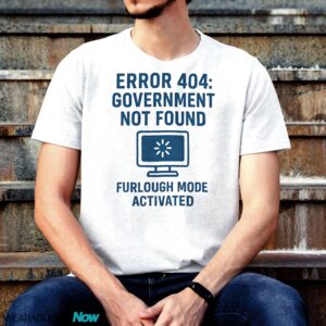 Error 404 Government Not Found Furlough Mode Activated Shirt - G500 T-Shirt - White